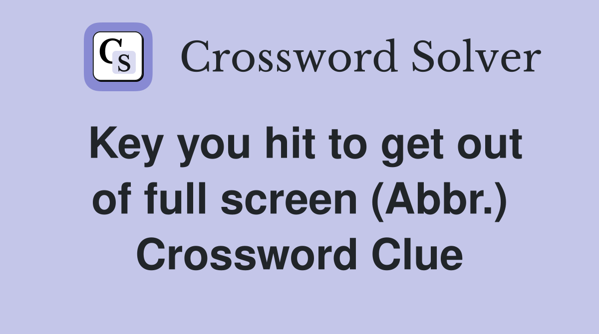 Key you hit to get out of full screen (Abbr.) Crossword Clue