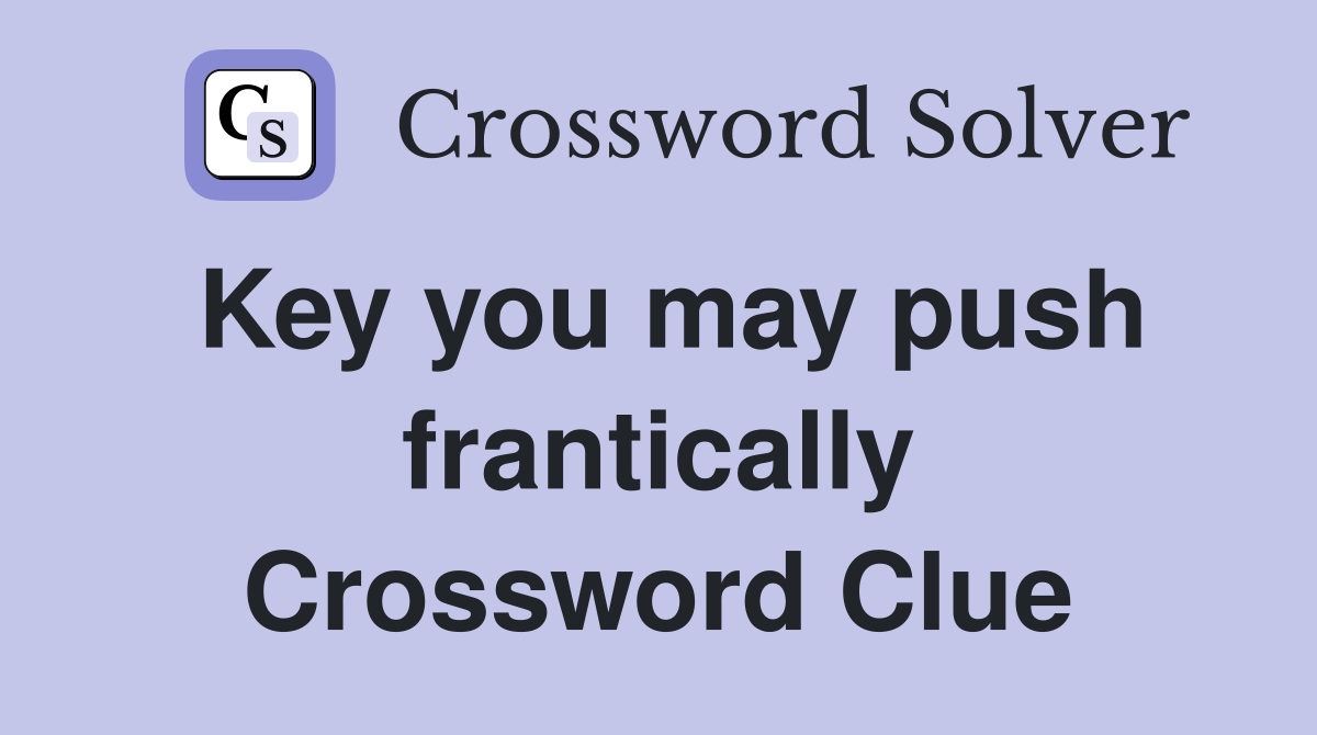 Key you may push frantically Crossword Clue