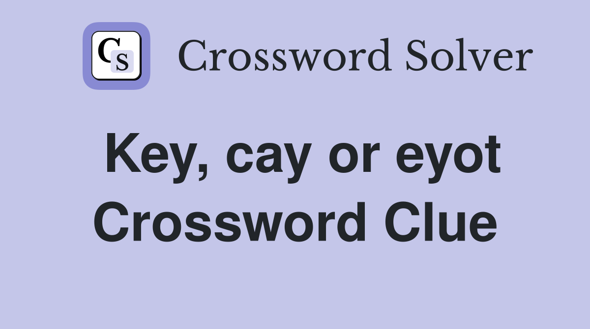 Key, cay or eyot Crossword Clue