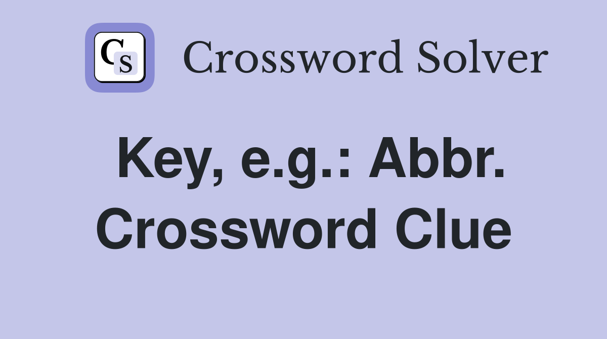 Key, e.g.: Abbr. Crossword Clue