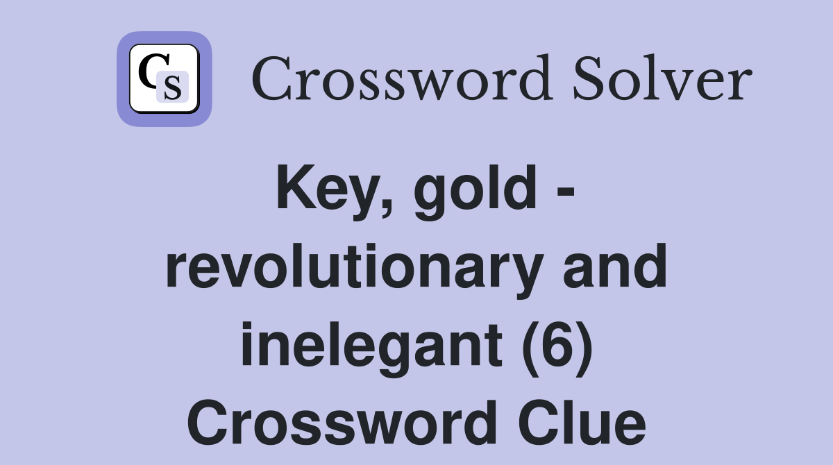 Key, gold - revolutionary and inelegant (6) Crossword Clue