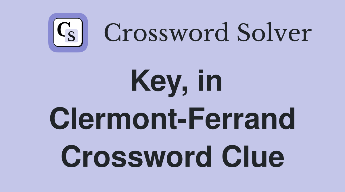 Key, in Clermont-Ferrand Crossword Clue