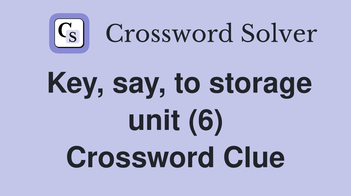 Key, say, to storage unit (6) Crossword Clue