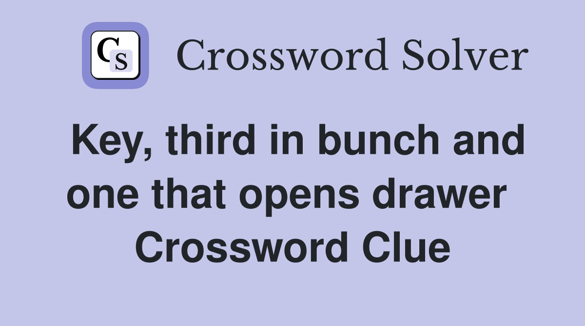 Key, third in bunch and one that opens drawer  Crossword Clue