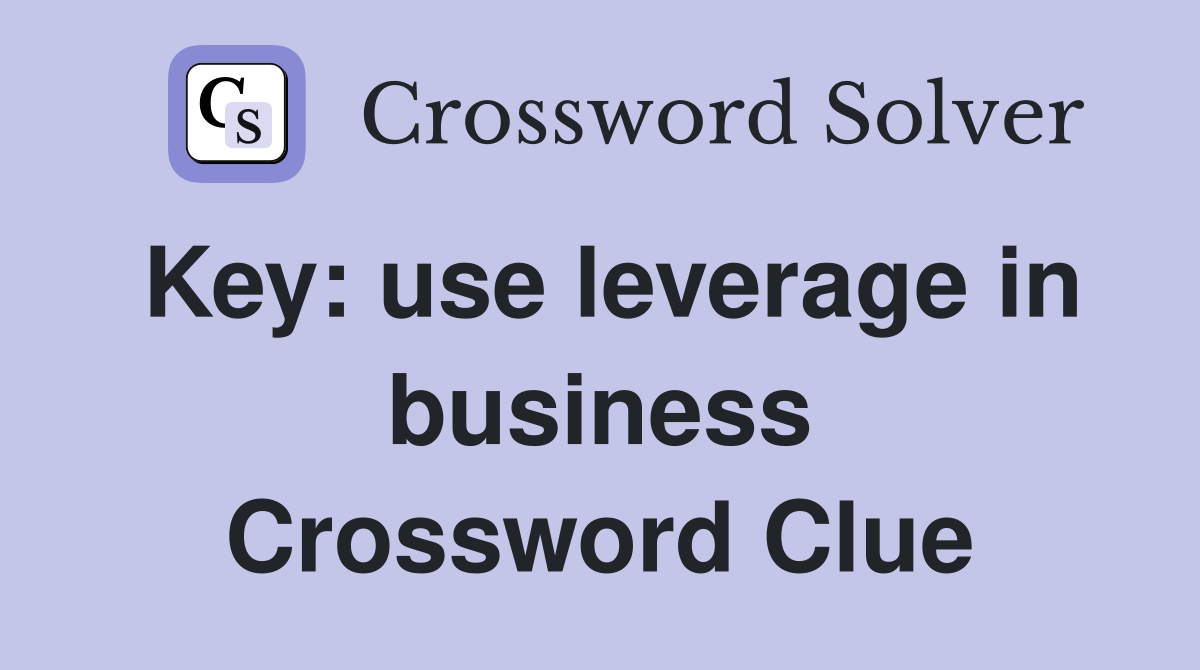 Key: use leverage in business Crossword Clue