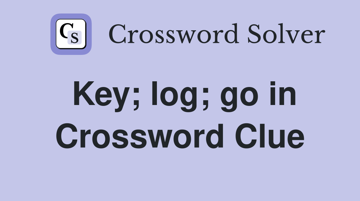 Key; log; go in Crossword Clue