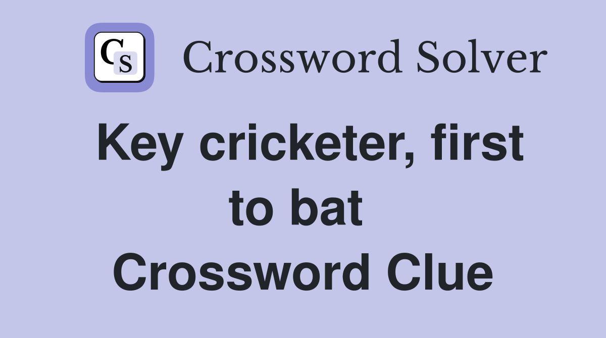 Key cricketer, first to bat  Crossword Clue