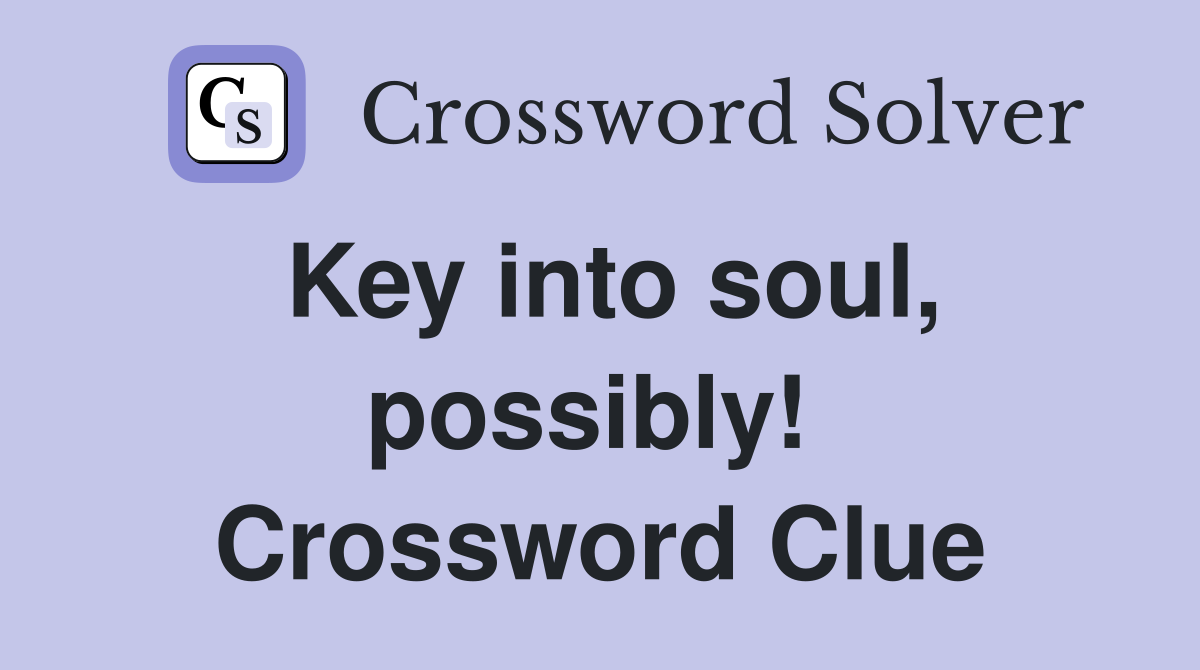 Key into soul, possibly!  Crossword Clue