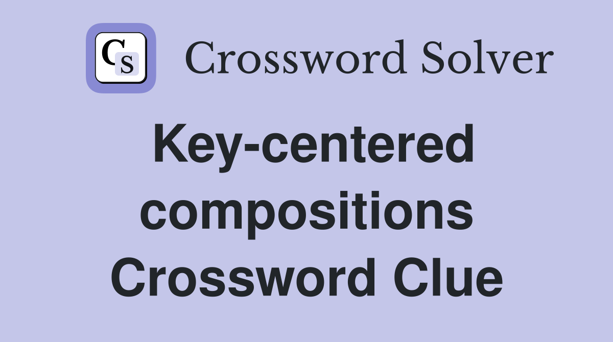 Key-centered compositions Crossword Clue