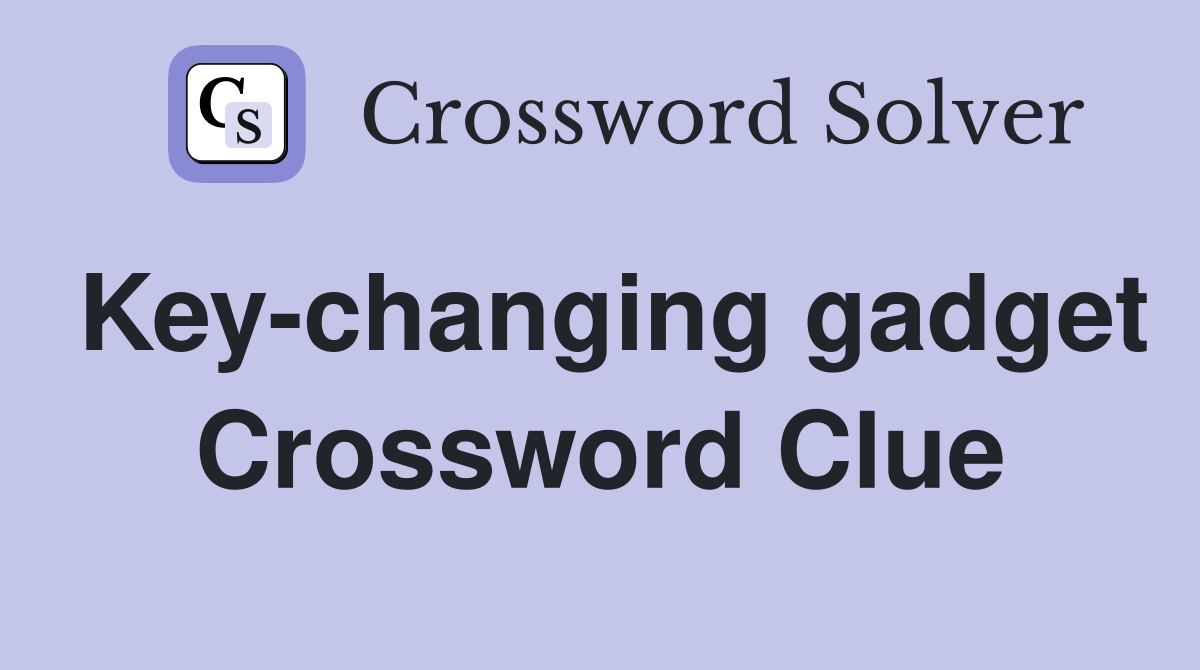 Key-changing gadget Crossword Clue