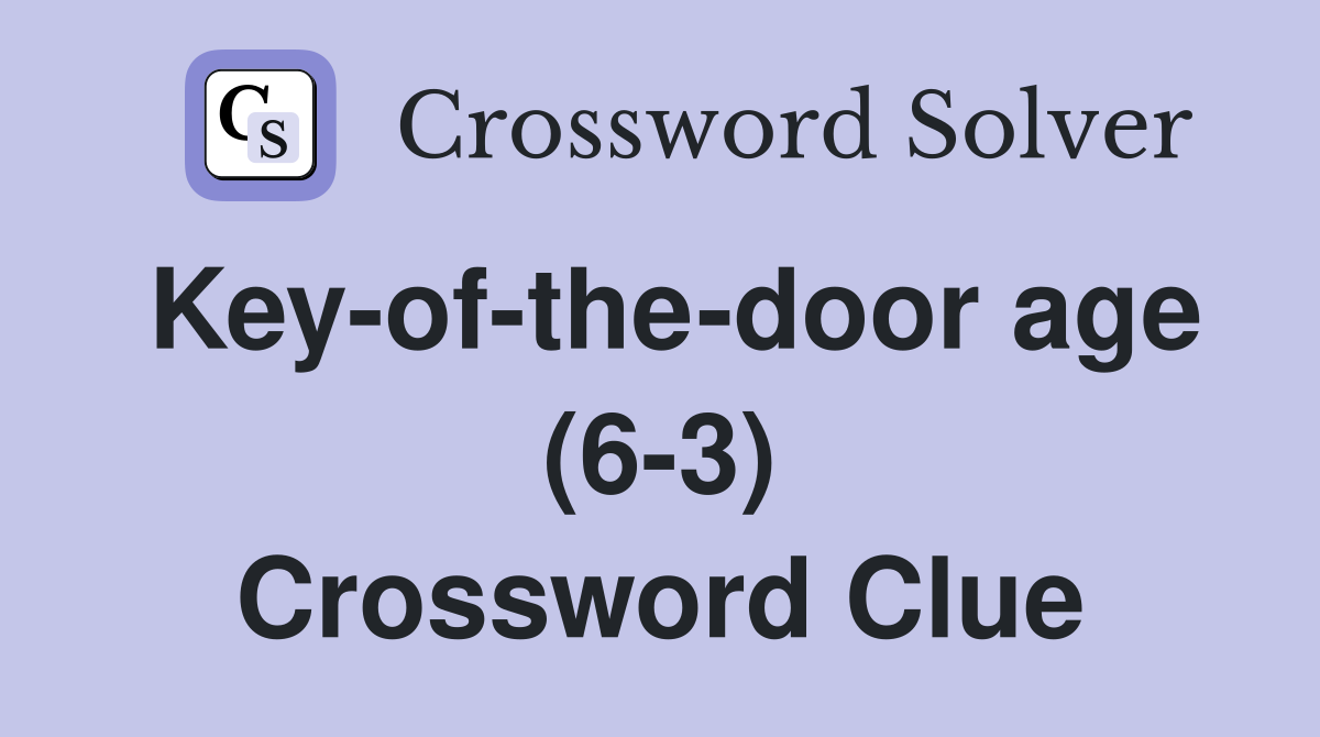 Key-of-the-door age (6-3) Crossword Clue