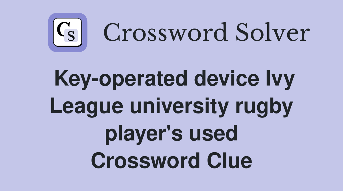 Key-operated device Ivy League university rugby player's used Crossword Clue