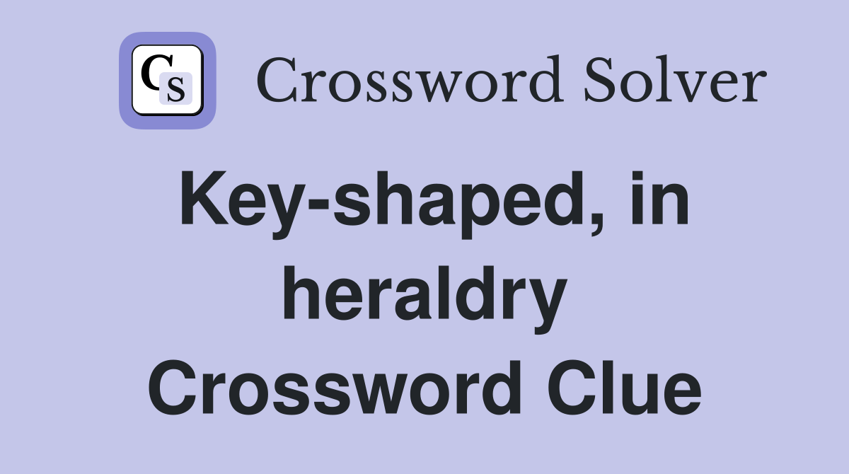 Key-shaped, in heraldry Crossword Clue