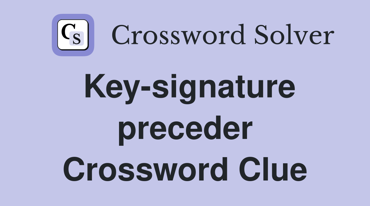 Key-signature preceder Crossword Clue