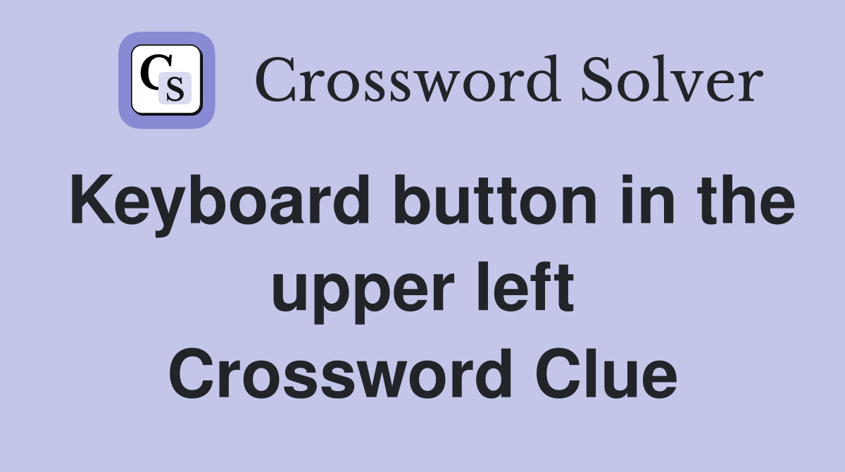 Keyboard button in the upper left Crossword Clue