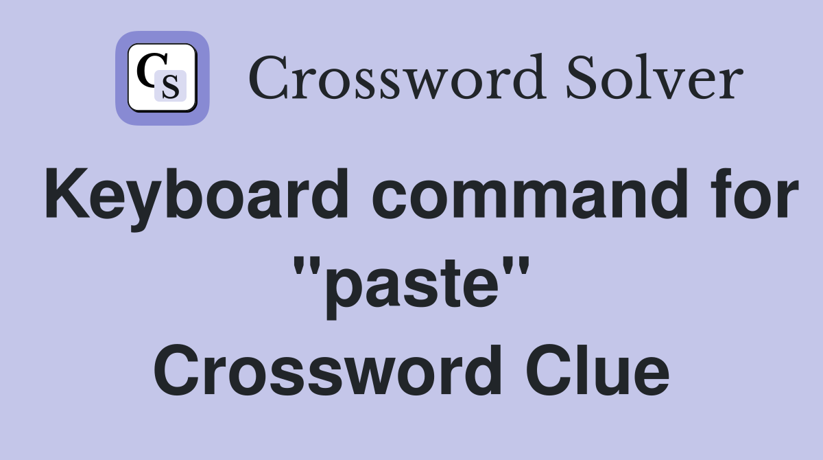 Keyboard command for "paste" Crossword Clue