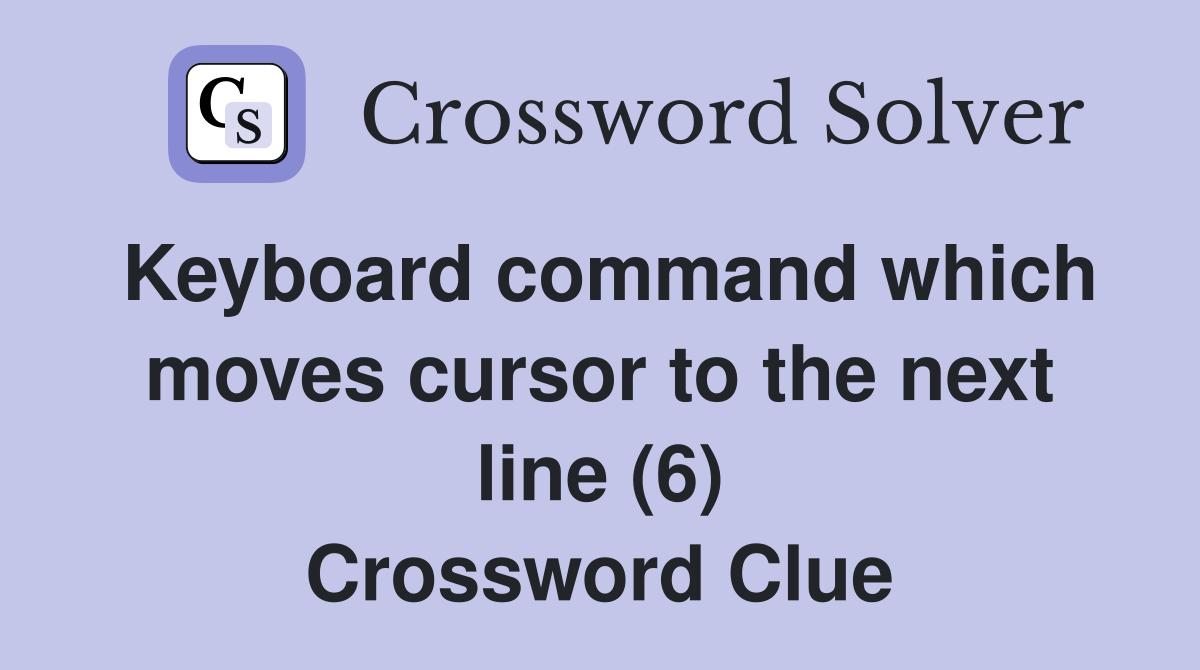Keyboard command which moves cursor to the next line (6) Crossword Clue