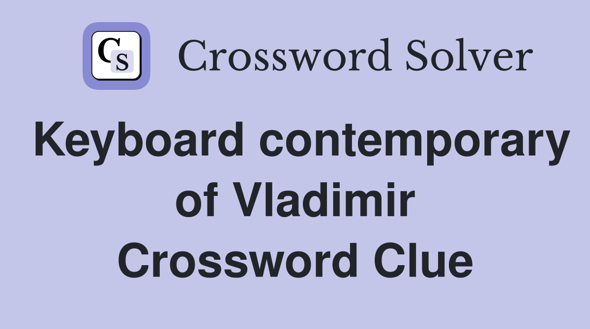 Keyboard contemporary of Vladimir Crossword Clue