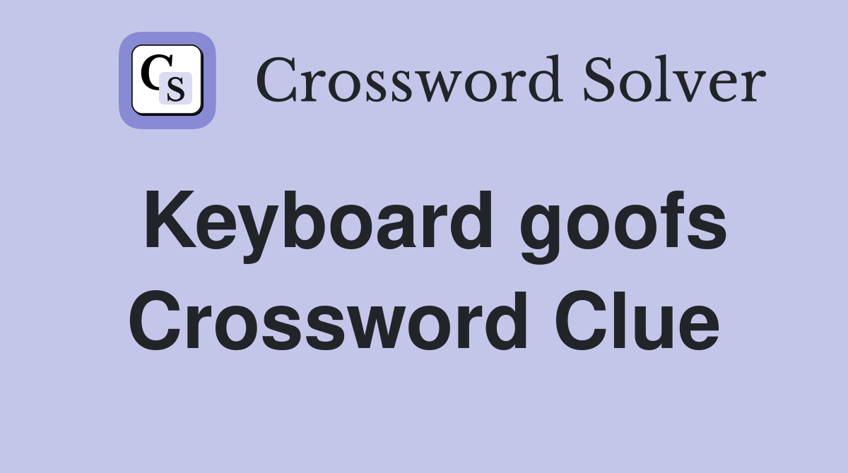 Keyboard goofs Crossword Clue