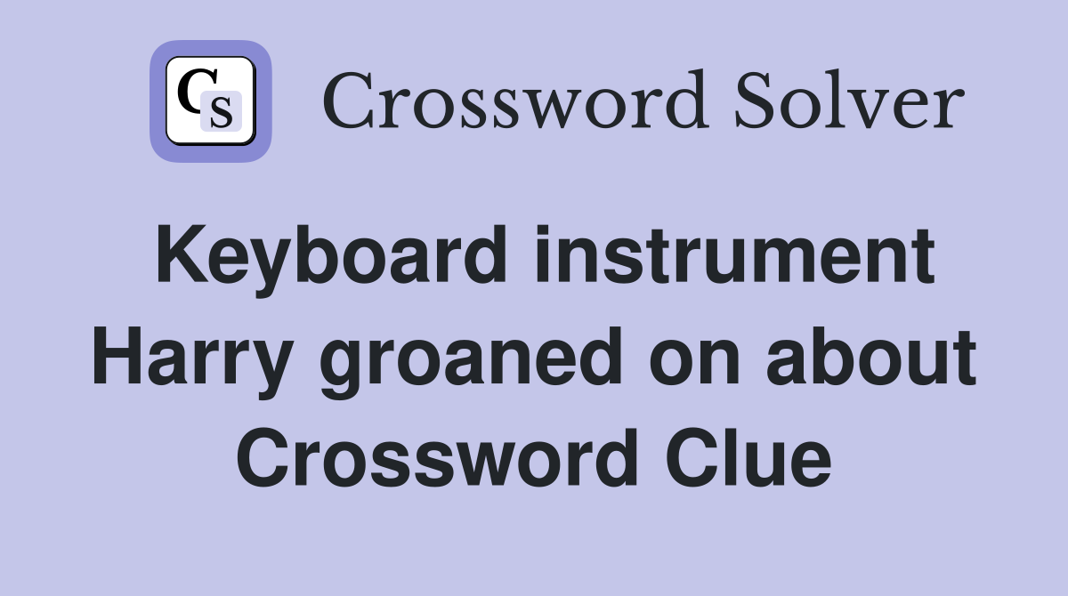 Keyboard instrument Harry groaned on about Crossword Clue