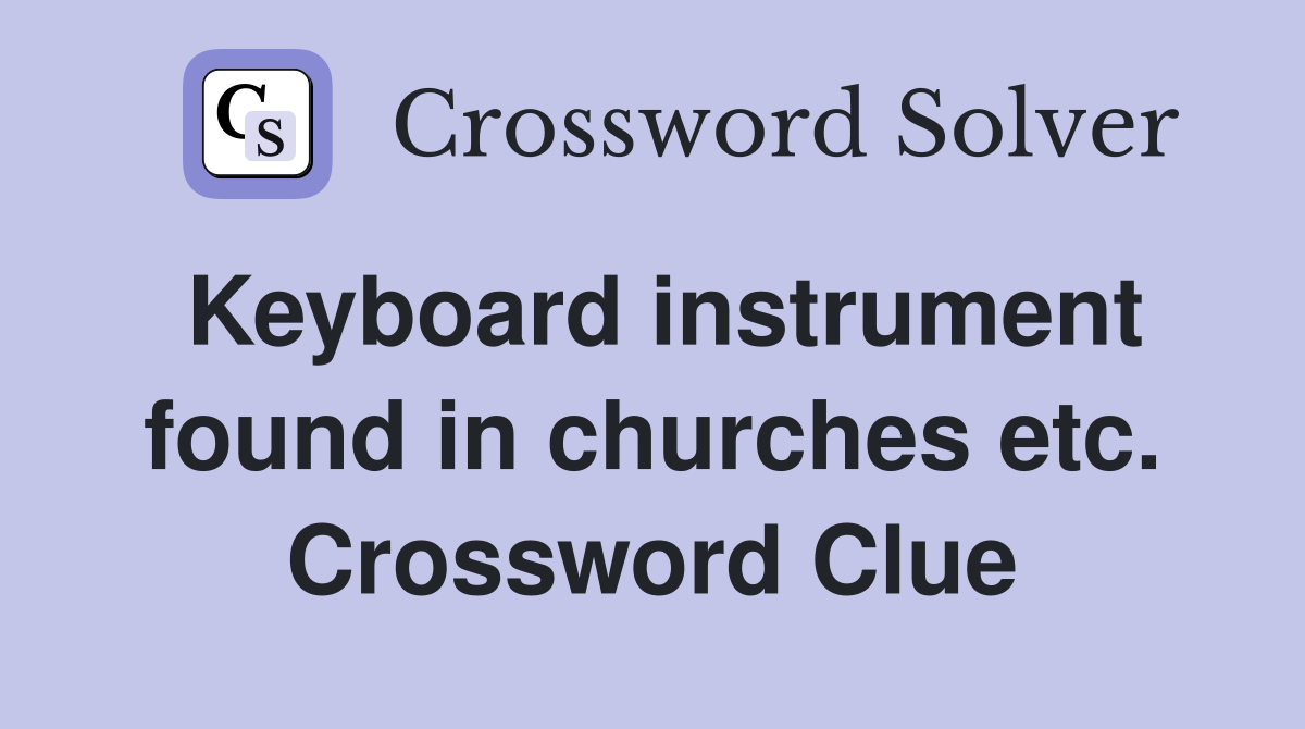Keyboard instrument found in churches etc. Crossword Clue