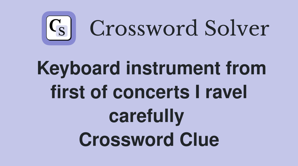 Keyboard instrument from first of concerts I ravel carefully  Crossword Clue