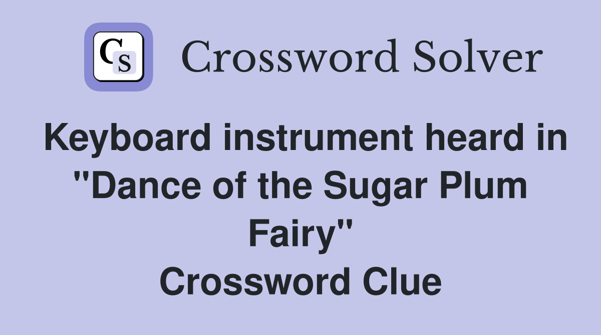 Keyboard instrument heard in "Dance of the Sugar Plum Fairy" Crossword Clue
