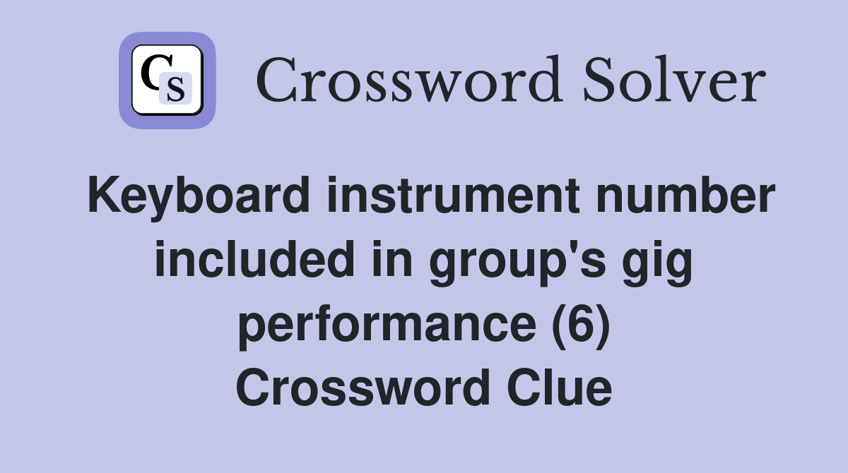 Keyboard instrument number included in group's gig performance (6) Crossword Clue