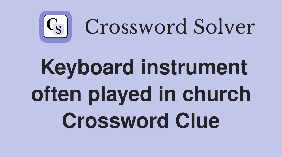Keyboard instrument often played in church Crossword Clue