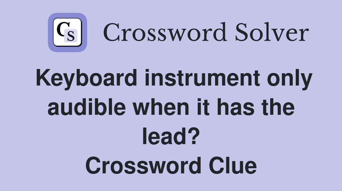 Keyboard instrument only audible when it has the lead? Crossword Clue