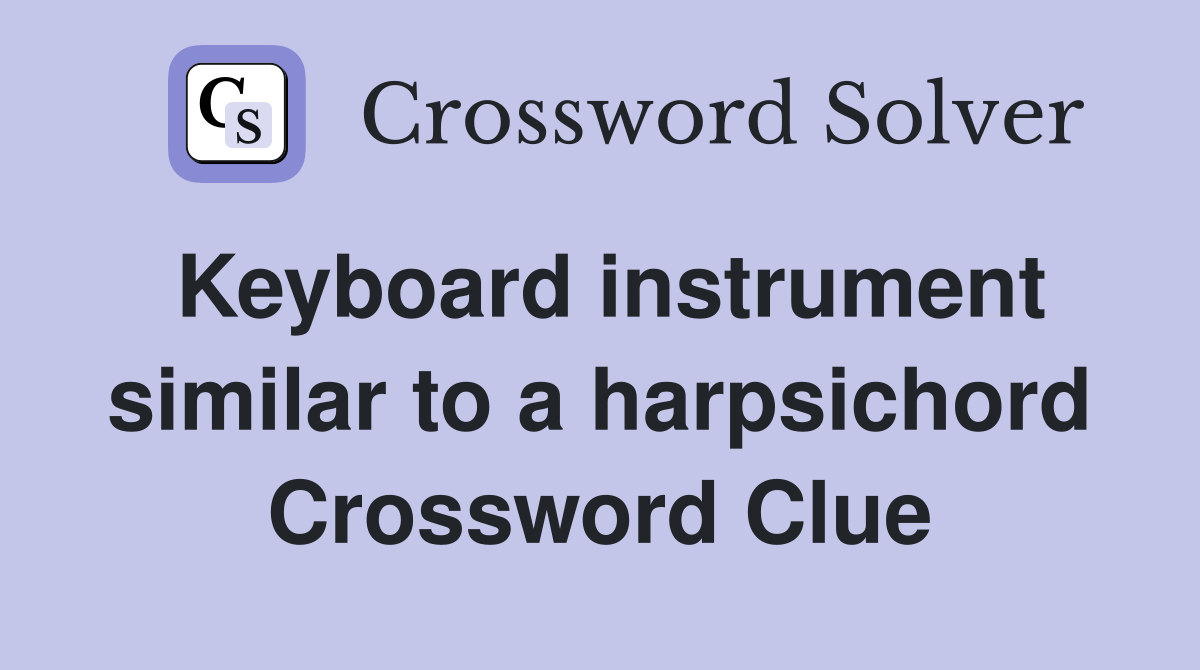 Keyboard instrument similar to a harpsichord Crossword Clue