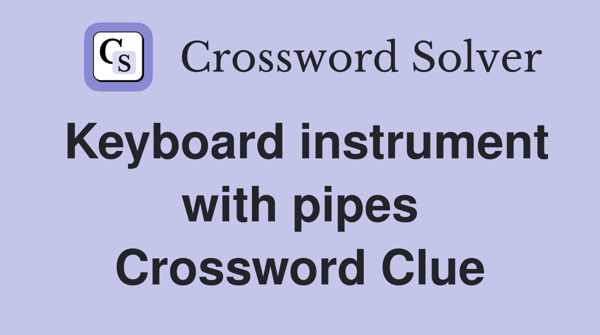 Keyboard instrument with pipes Crossword Clue
