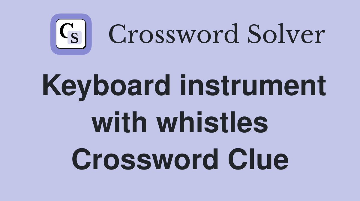Keyboard instrument with whistles Crossword Clue