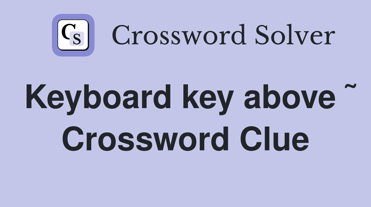 Keyboard key above ˜ Crossword Clue