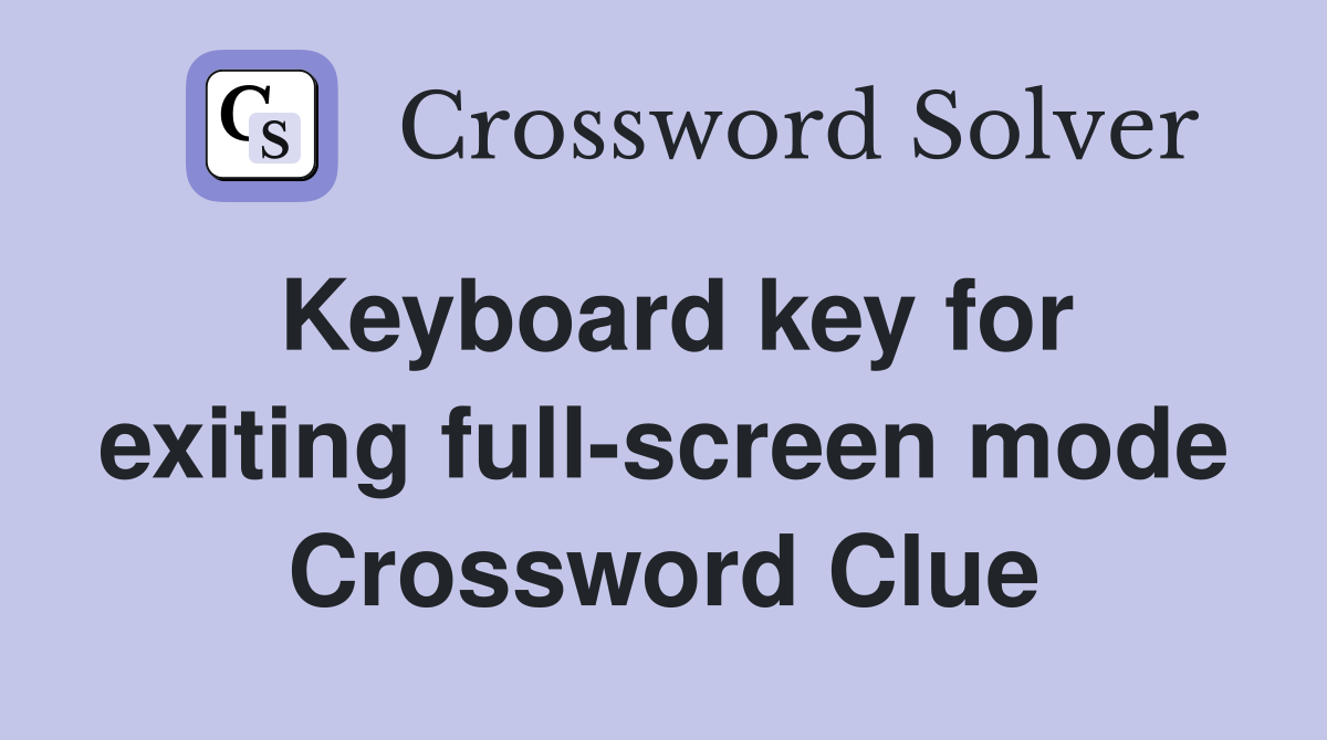 Keyboard key for exiting full-screen mode Crossword Clue