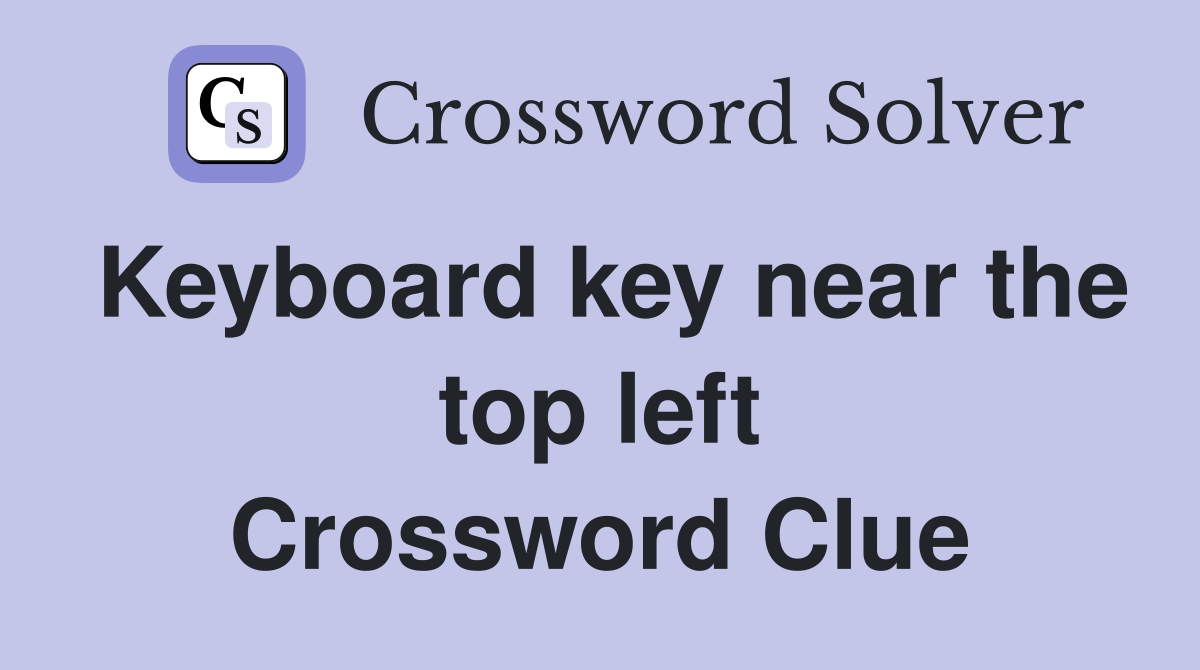 Keyboard key near the top left Crossword Clue