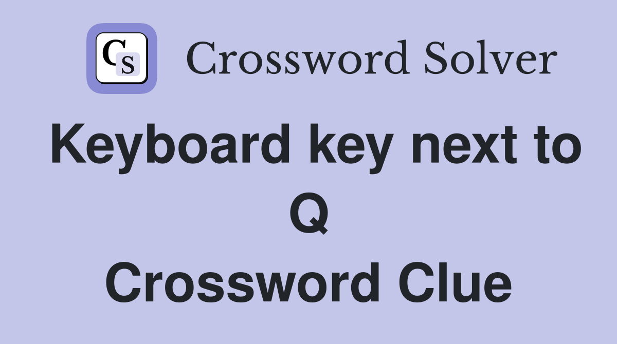 Keyboard key next to Q Crossword Clue