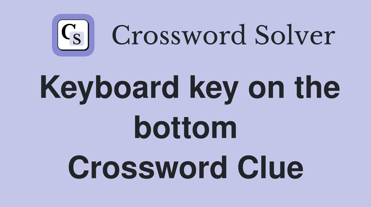 Keyboard key on the bottom Crossword Clue