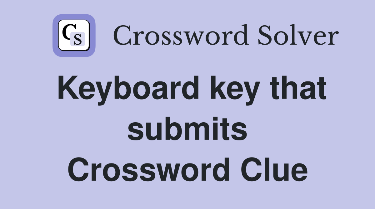 Keyboard key that submits Crossword Clue