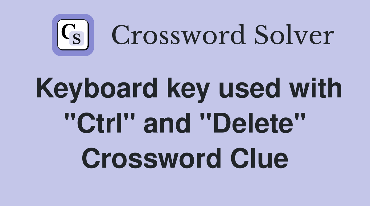 Keyboard key used with "Ctrl" and "Delete" Crossword Clue