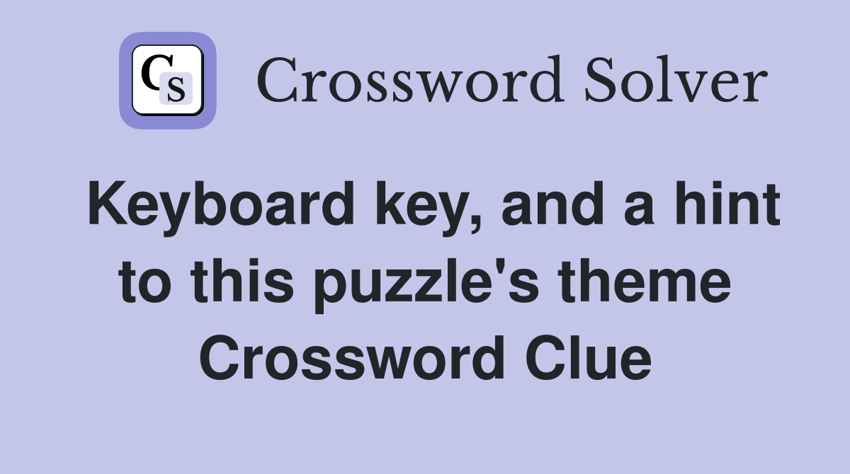 Keyboard key, and a hint to this puzzle's theme Crossword Clue