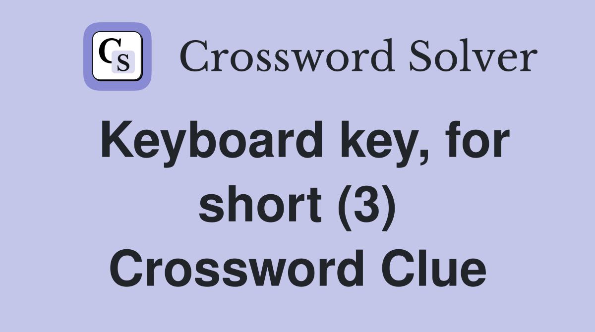 Keyboard key, for short (3) Crossword Clue