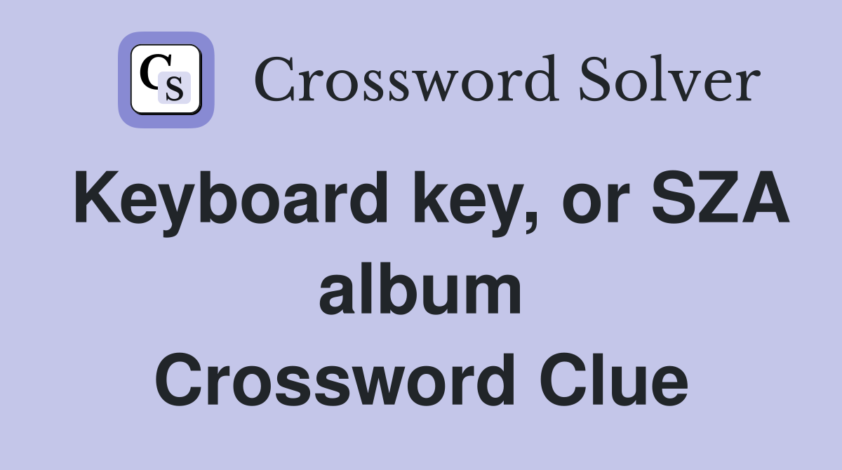 Keyboard key, or SZA album Crossword Clue