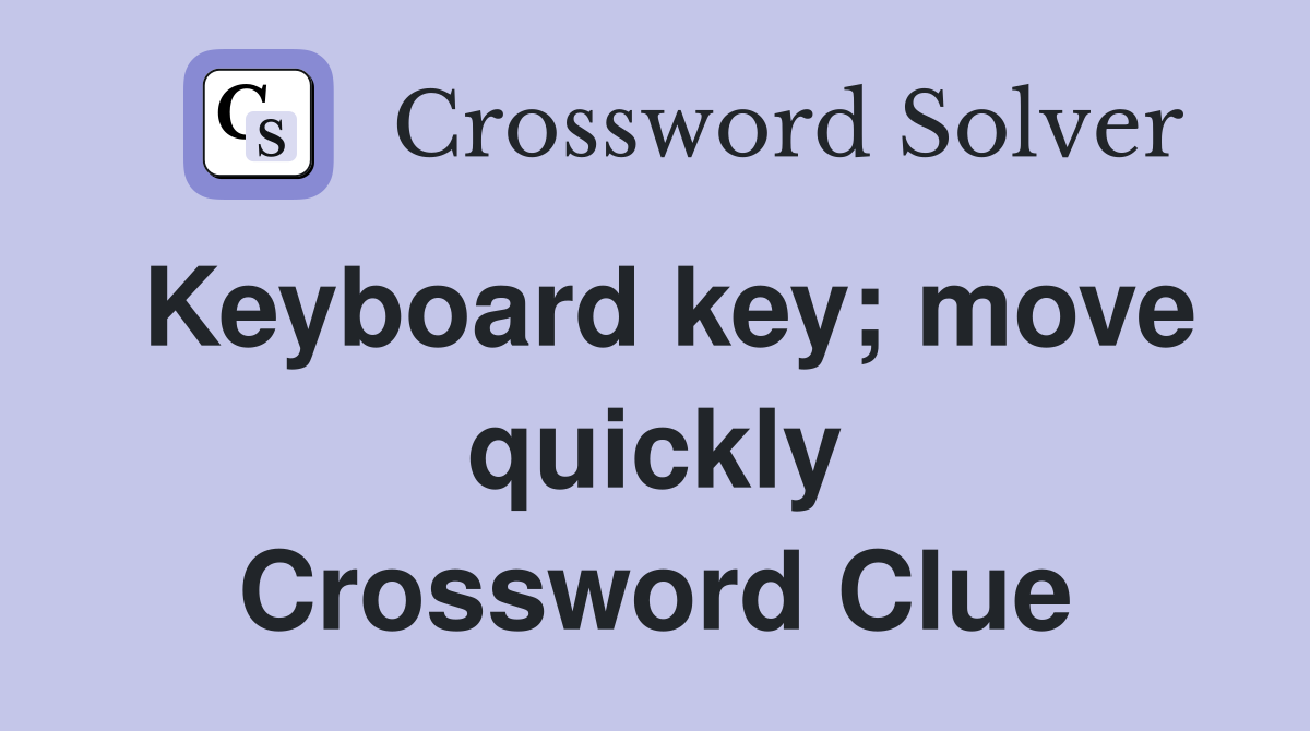 Keyboard key; move quickly Crossword Clue