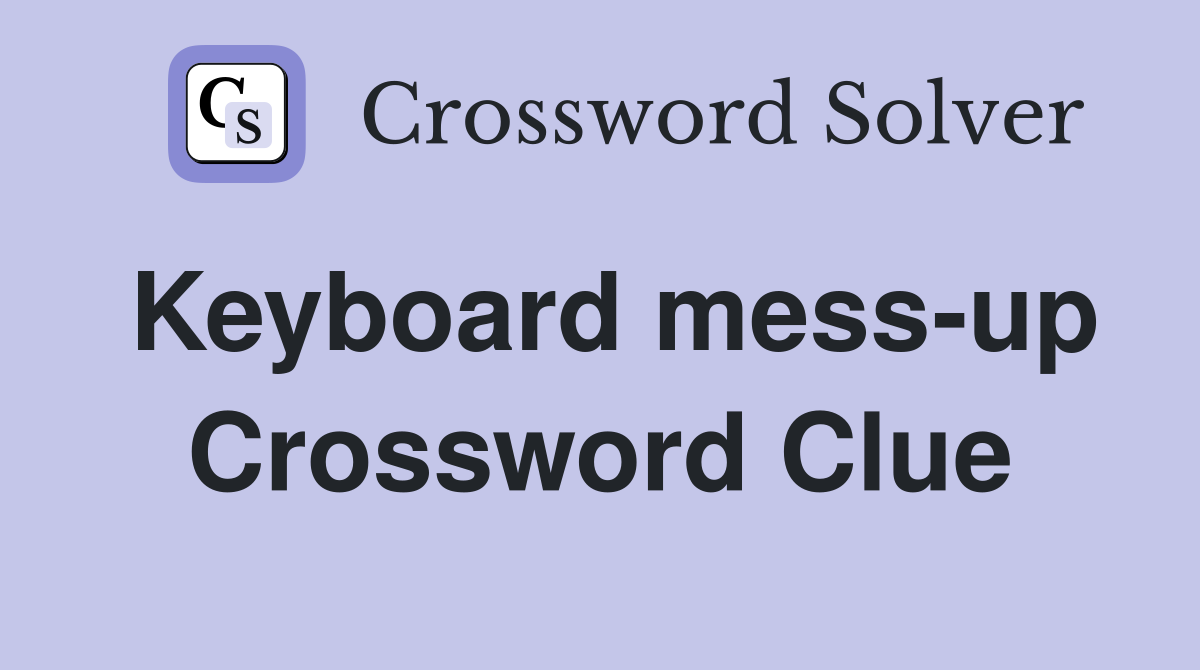 Keyboard mess-up Crossword Clue