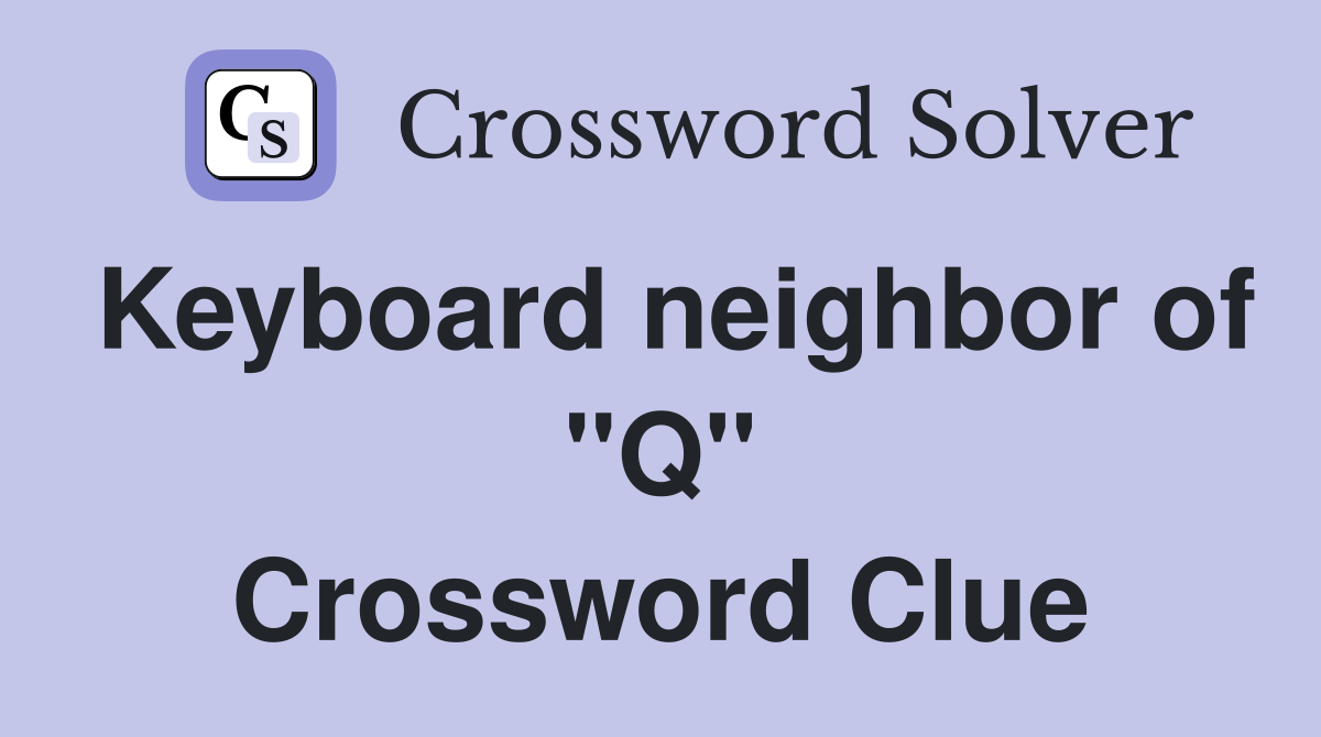 Keyboard neighbor of "Q" Crossword Clue
