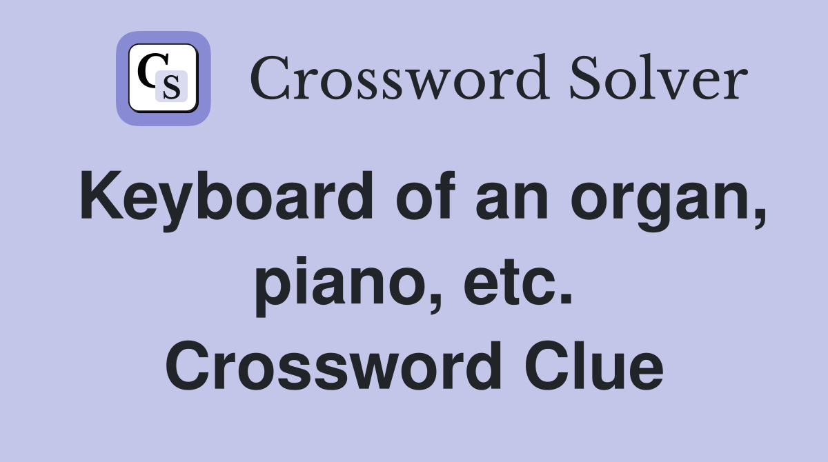 Keyboard of an organ, piano, etc. Crossword Clue
