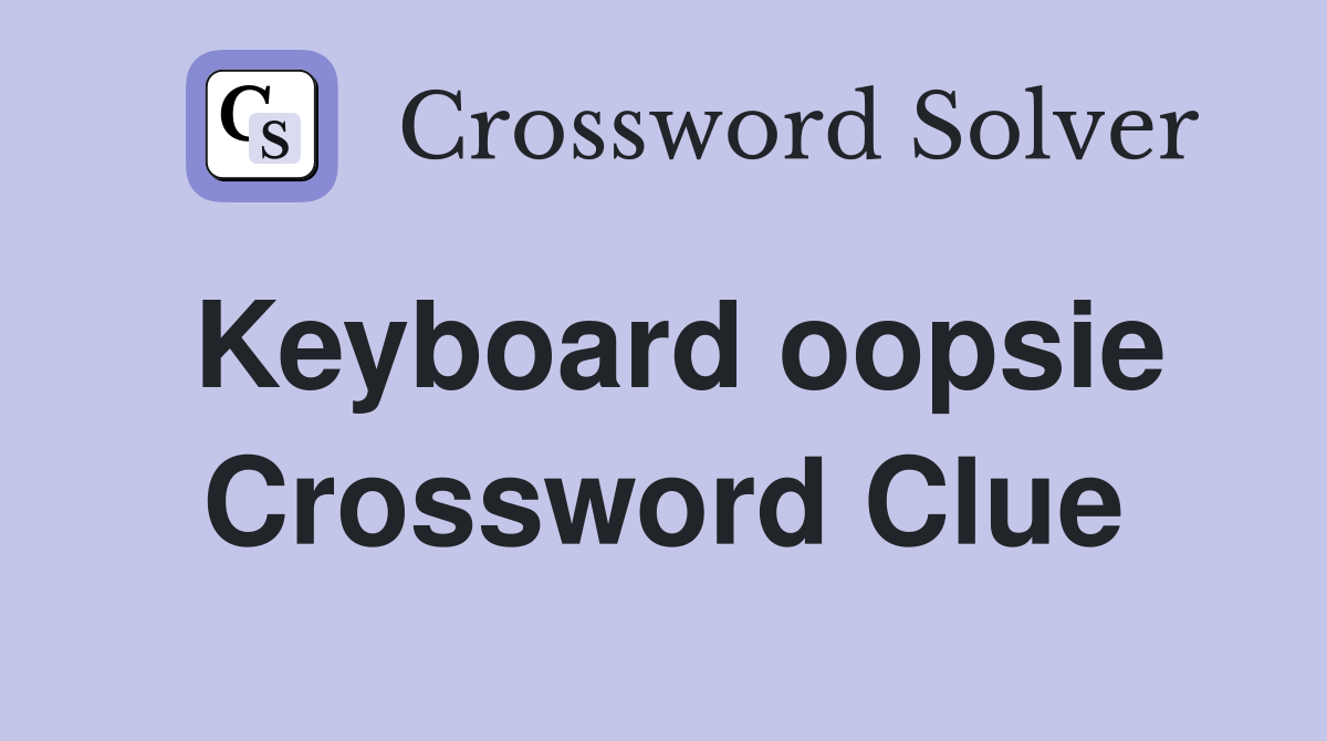 Keyboard oopsie Crossword Clue