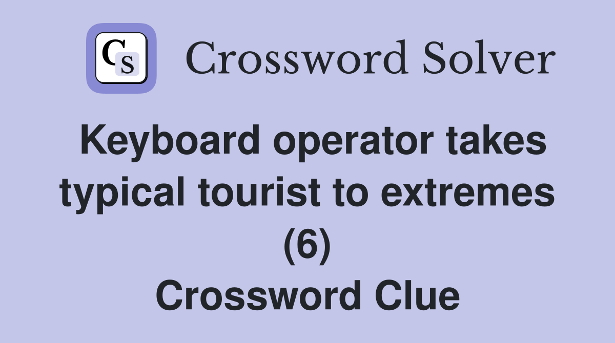 Keyboard operator takes typical tourist to extremes (6) Crossword Clue