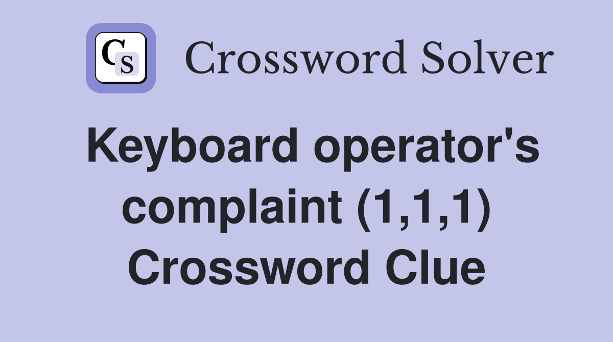Keyboard operator's complaint (1,1,1) Crossword Clue